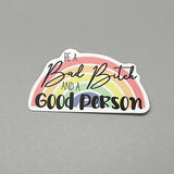 Be A Bad Bitch And A Good Person Sticker