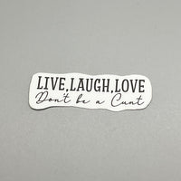 Live Laugh Love Don’t Be A Cunt Sticker