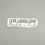 Live Laugh Love Don’t Be A Cunt Sticker